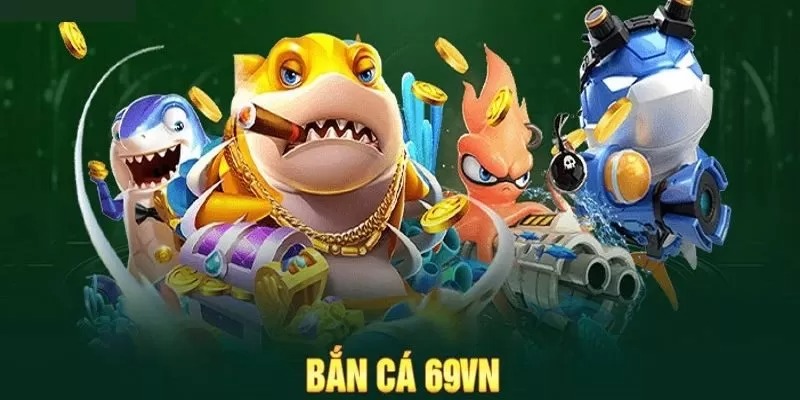 Trải nghiệm game bắn cá đổi thưởng tại 69VN