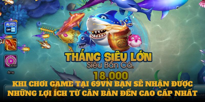 Khi chơi game tại 69VN bạn sẽ nhận được những lợi ích từ căn bản đến cao cấp nhất