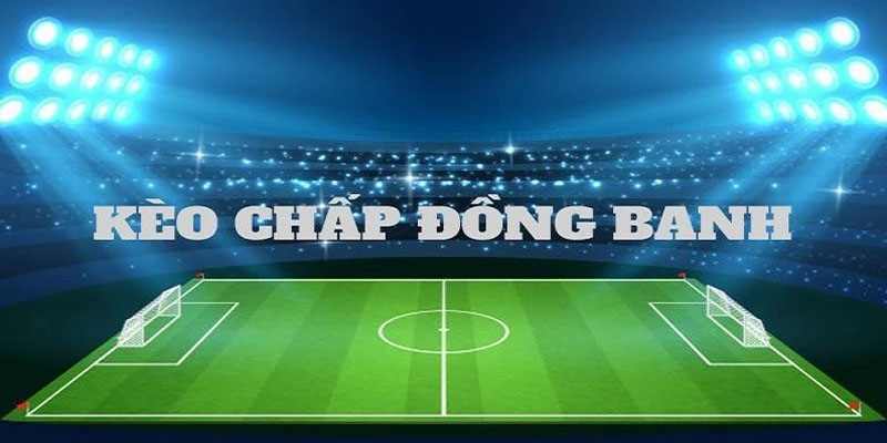 Lý giải kèo đồng banh dành cho người mới bắt đầu