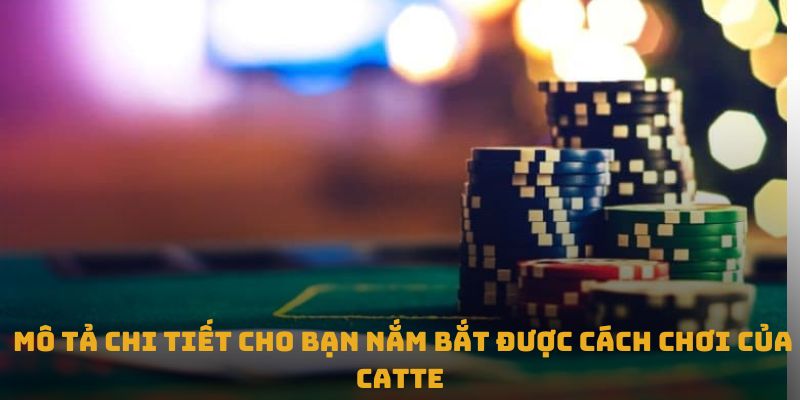Mô tả chi tiết cho bạn nắm bắt được cách chơi của bài Catte