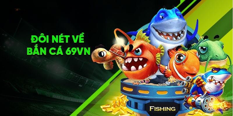 Đôi nét bắn cá 69VN