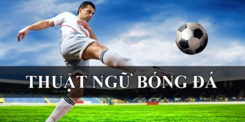 Các thuật ngữ bóng đá phổ biến