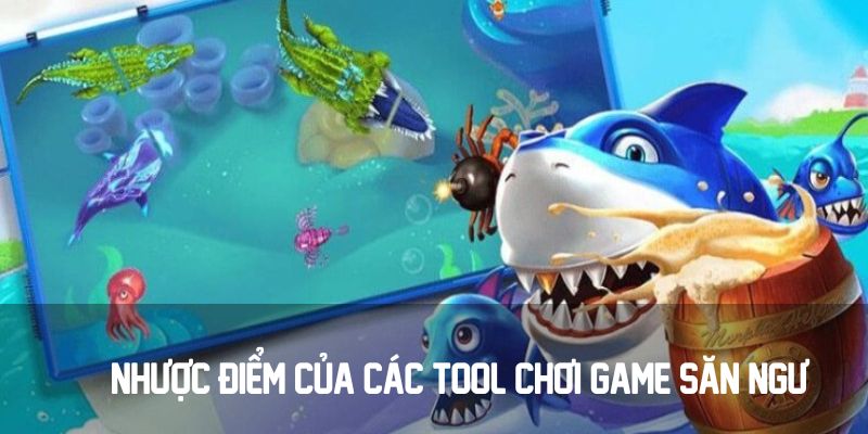 Nhược điểm của các tool chơi game săn ngư